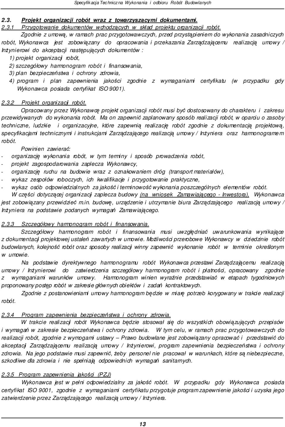 do akceptacji nastpujcych dokumentów : 1) projekt organizacji robót, 2) szczegółowy harmonogram robót i finansowania, 3) plan bezpieczestwa i ochrony zdrowia, 4) program i plan zapewnienia jakoci