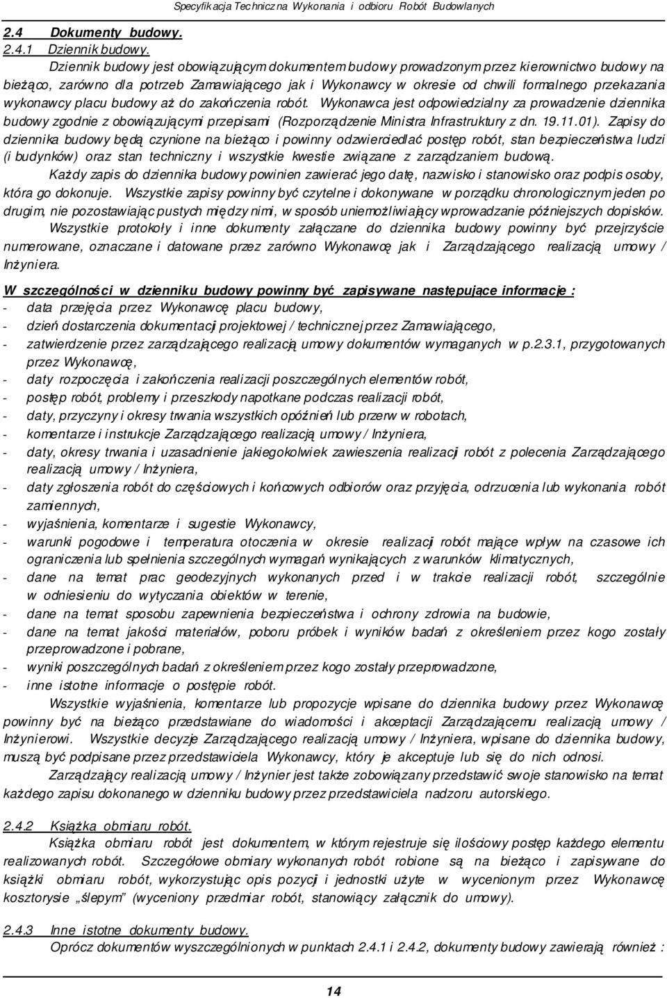 wykonawcy placu budowy a do zakoczenia robót. Wykonawca jest odpowiedzialny za prowadzenie dziennika budowy zgodnie z obowizujcymi przepisami (Rozporzdzenie Ministra Infrastruktury z dn. 19.11.01).