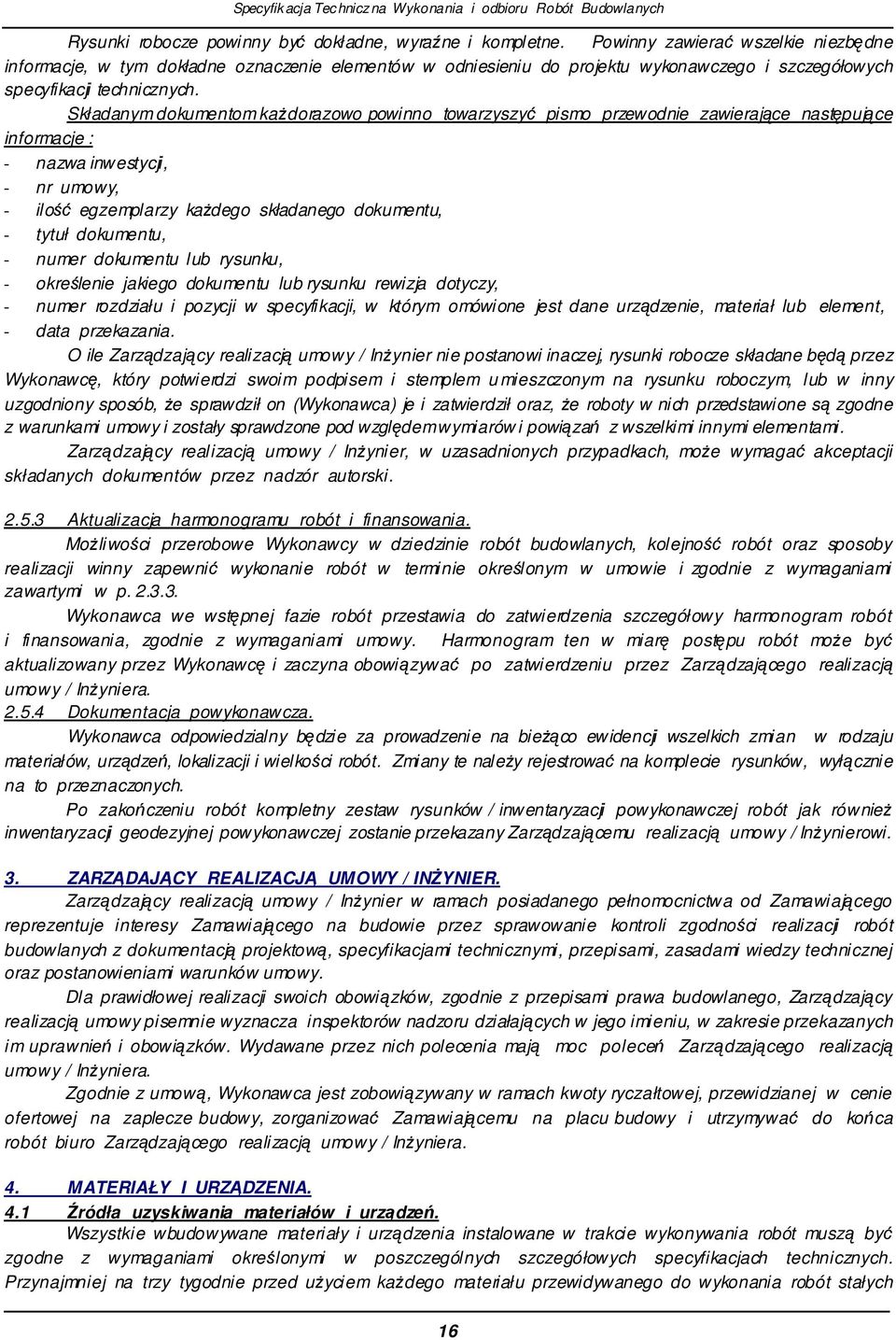 Składanym dokumentom kadorazowo powinno towarzyszy pismo przewodnie zawierajce nastpujce informacje : - nazwa inwestycji, - nr umowy, - ilo egzemplarzy kadego składanego dokumentu, - tytuł dokumentu,