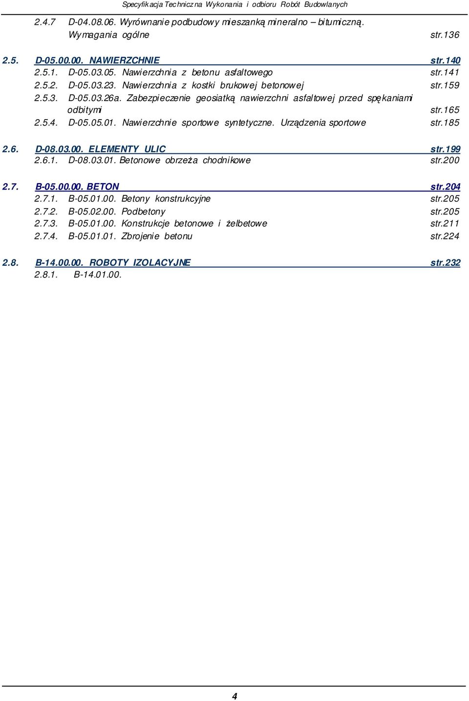Nawierzchnie sportowe syntetyczne. Urzdzenia sportowe str.185 2.6. D-08.03.00. ELEMENTY ULIC str.199 2.6.1. D-08.03.01. Betonowe obrzea chodnikowe str.200 2.7. B-05.00.00. BETON str.204 2.7.1. B-05.01.00. Betony konstrukcyjne str.