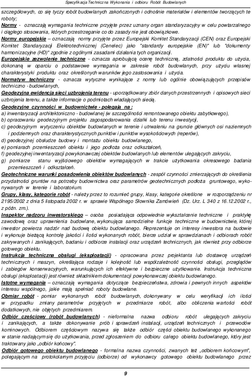 Normy europejskie oznaczaj normy przyjte przez Europejski Komitet Standaryzacji (CEN) oraz Europejski Komitet Standaryzacji Elektrotechnicznej (Cenelec) jako "standardy europejskie (EN)" lub