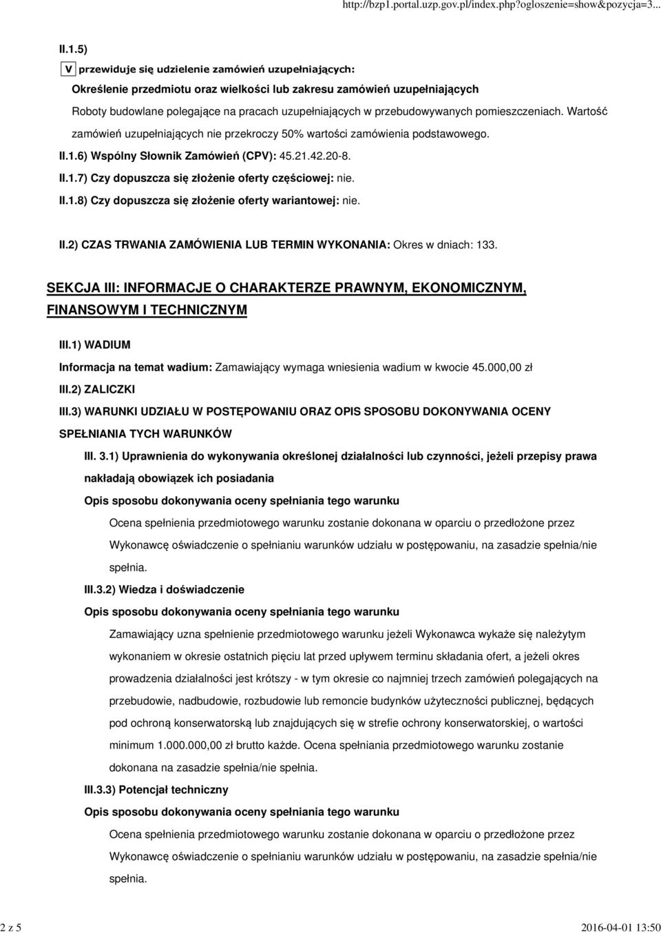 13:50 II.1.5) V przewiduje się udzielenie zamówień uzupełniających: Określenie przedmiotu oraz wielkości lub zakresu zamówień uzupełniających Roboty budowlane polegające na pracach uzupełniających w