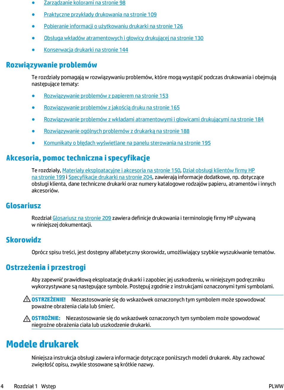 Rozwiązywanie problemów z papierem na stronie 153 Rozwiązywanie problemów z jakością druku na stronie 165 Rozwiązywanie problemów z wkładami atramentowymi i głowicami drukującymi na stronie 184