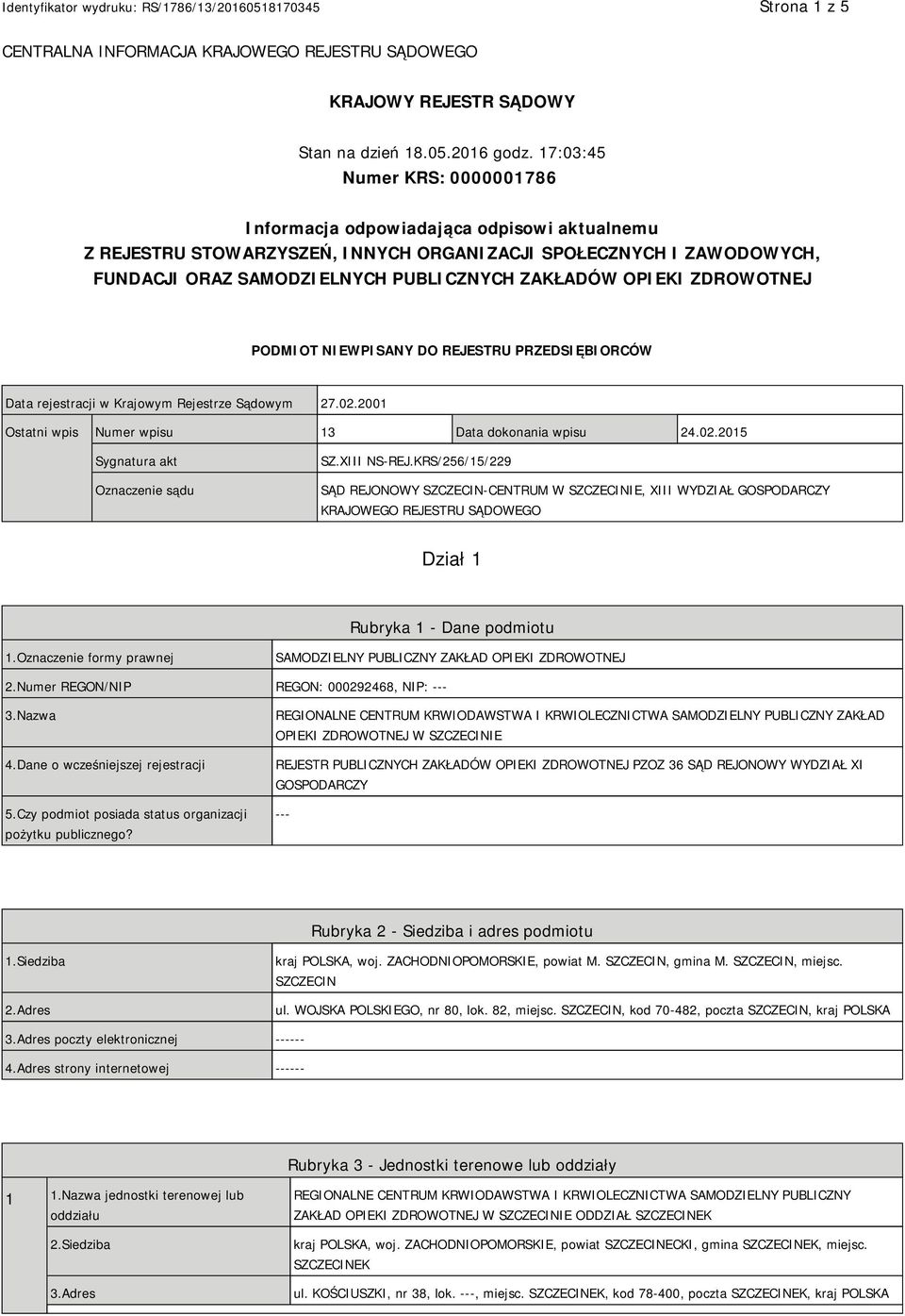 OPIEKI ZDROWOTNEJ PODMIOT NIEWPISANY DO REJESTRU PRZEDSIĘBIORCÓW Data rejestracji w Krajowym Rejestrze Sądowym 27.02.2001 Ostatni wpis Numer wpisu 13 Data dokonania wpisu 24.02.2015 Sygnatura akt Oznaczenie sądu SZ.