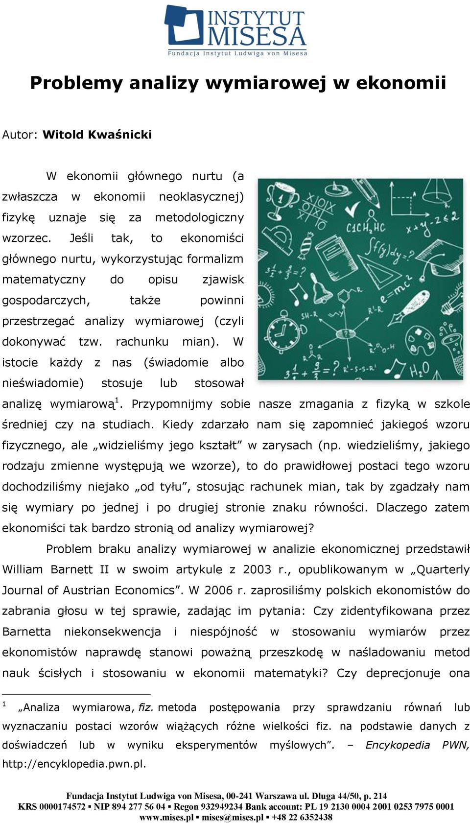 W istocie każdy z nas (świadomie albo nieświadomie) stosuje lub stosował analizę wymiarową 1. Przypomnijmy sobie nasze zmagania z fizyką w szkole średniej czy na studiach.