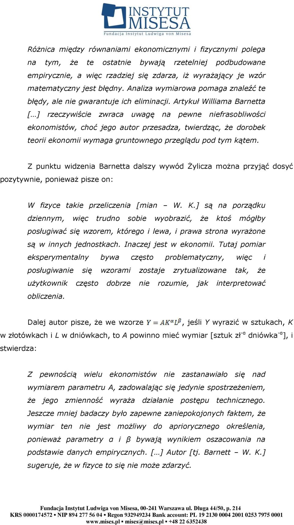 Artykuł Williama Barnetta [ ] rzeczywiście zwraca uwagę na pewne niefrasobliwości ekonomistów, choć jego autor przesadza, twierdząc, że dorobek teorii ekonomii wymaga gruntownego przeglądu pod tym