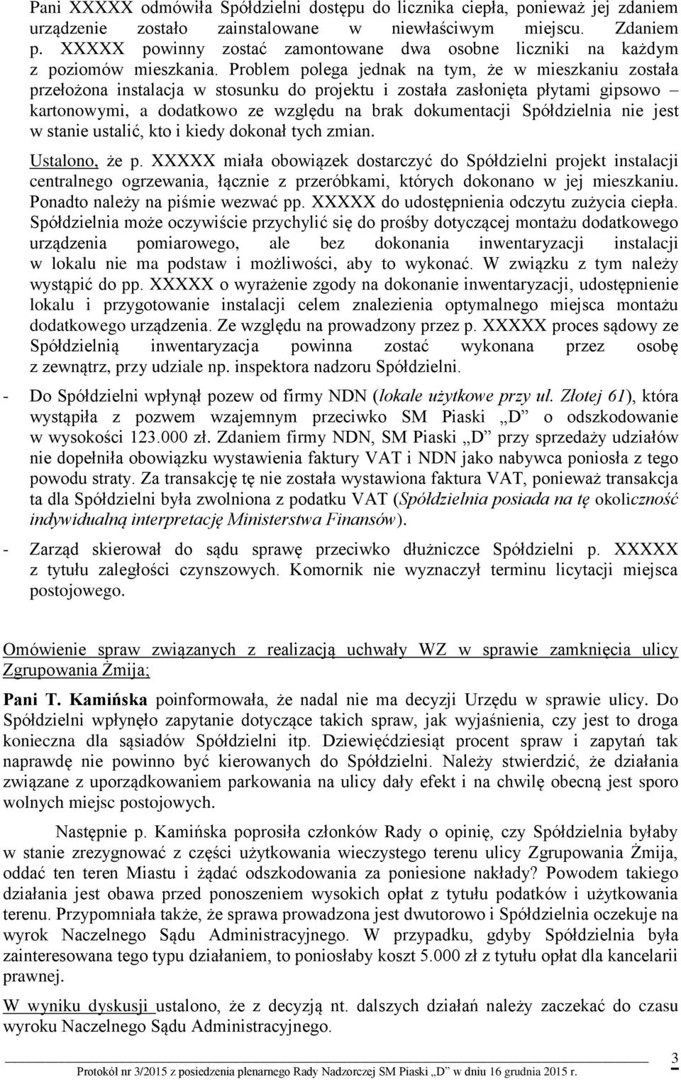 Problem polega jednak na tym, że w mieszkaniu została przełożona instalacja w stosunku do projektu i została zasłonięta płytami gipsowo kartonowymi, a dodatkowo ze względu na brak dokumentacji