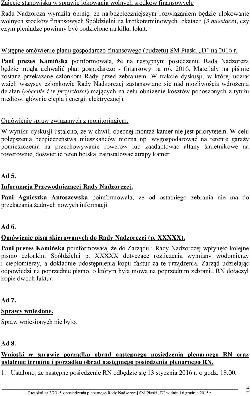 Pani prezes Kamińska poinformowała, że na następnym posiedzeniu Rada Nadzorcza będzie mogła uchwalić plan gospodarczo - finansowy na rok 2016.