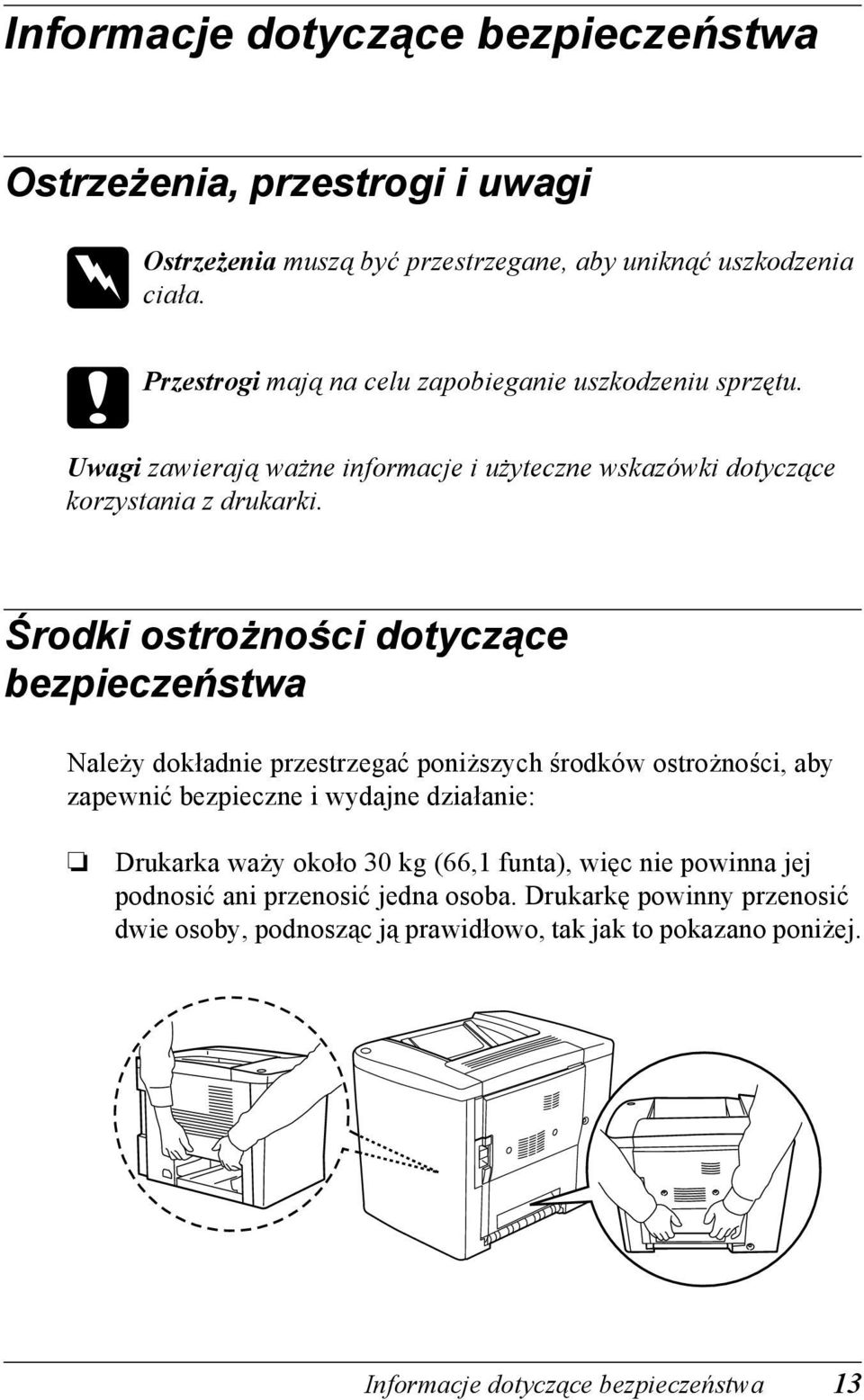 Środki ostrożności dotyczące bezpieczeństwa Należy dokładnie przestrzegać poniższych środków ostrożności, aby zapewnić bezpieczne i wydajne działanie: Drukarka waży