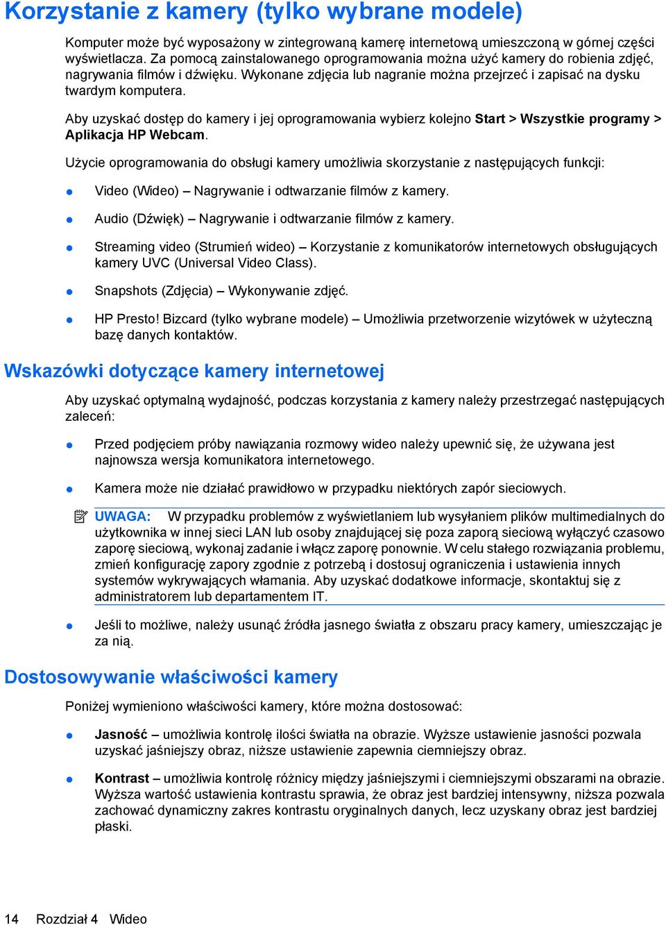 Aby uzyskać dostęp do kamery i jej oprogramowania wybierz kolejno Start > Wszystkie programy > Aplikacja HP Webcam.