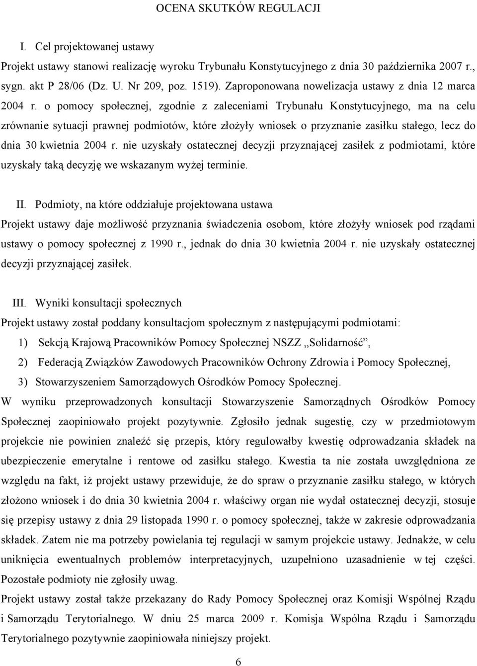 o pomocy społecznej, zgodnie z zaleceniami Trybunału Konstytucyjnego, ma na celu zrównanie sytuacji prawnej podmiotów, które złożyły wniosek o przyznanie zasiłku stałego, lecz do dnia 30 kwietnia