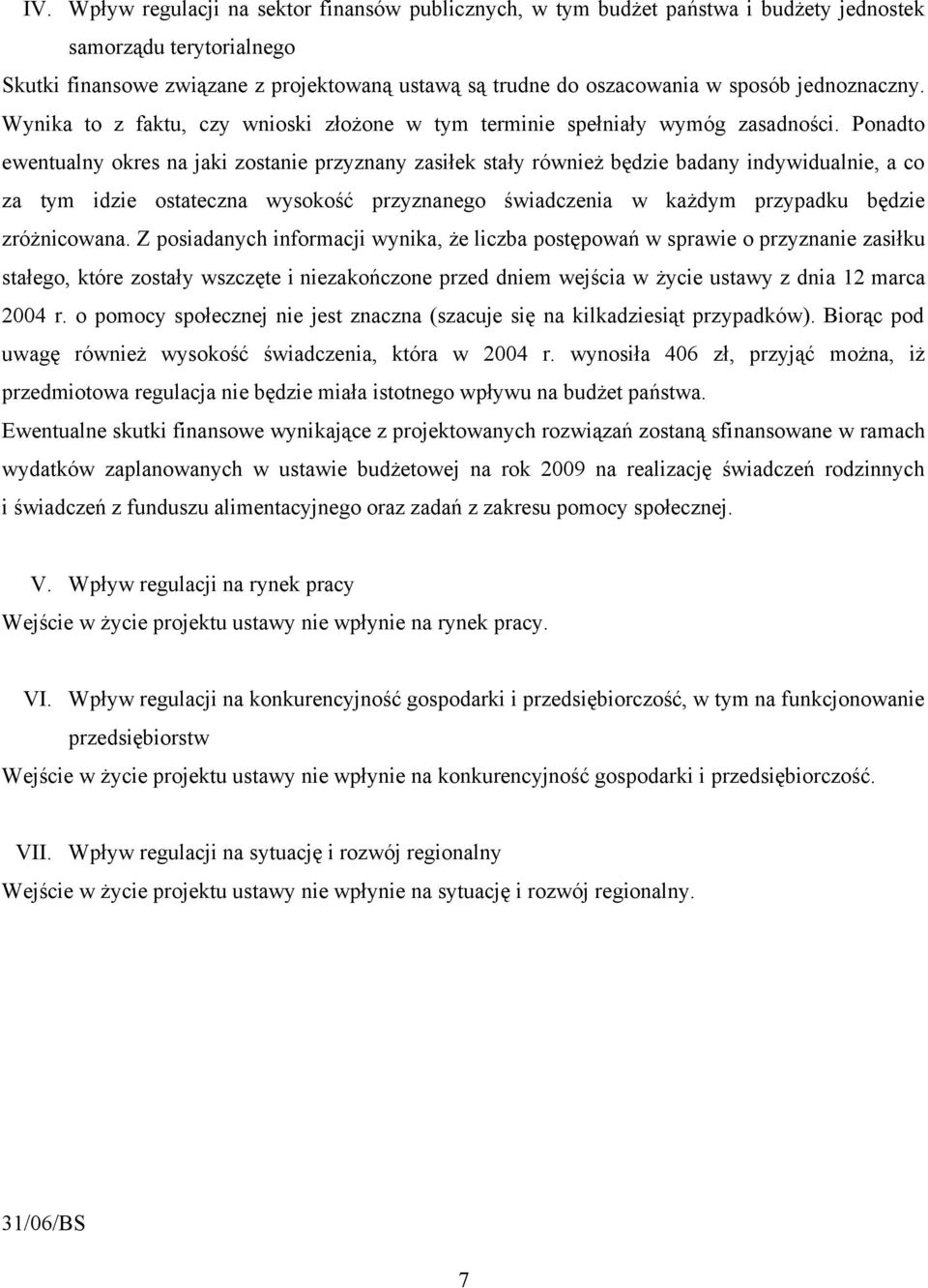 Ponadto ewentualny okres na jaki zostanie przyznany zasiłek stały również będzie badany indywidualnie, a co za tym idzie ostateczna wysokość przyznanego świadczenia w każdym przypadku będzie