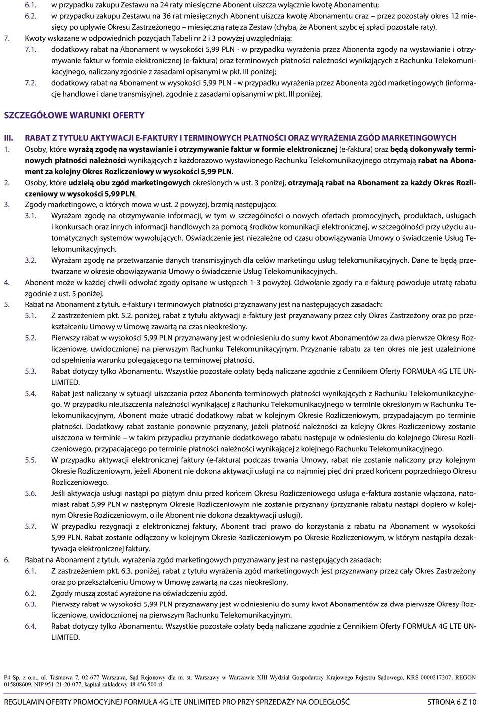 w przypadku zakupu Zestawu na 36 rat miesięcznych Abonent uiszcza kwotę Abonamentu oraz przez pozostały okres 12 miesięcy po upływie Okresu Zastrzeżonego miesięczną ratę za Zestaw (chyba, że Abonent