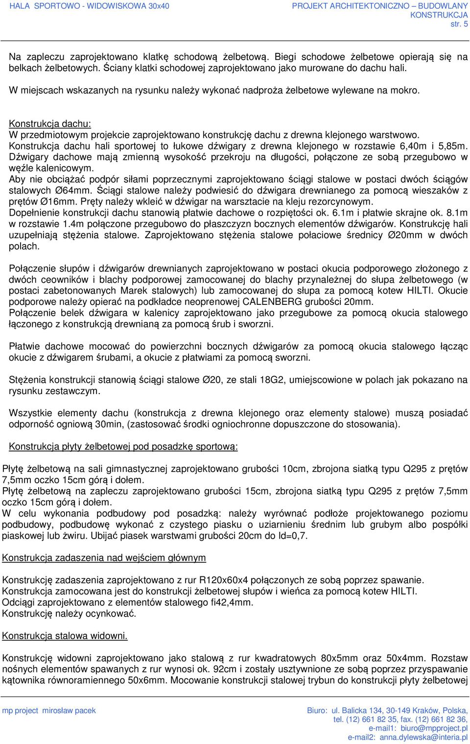 W miejscach wskazanych na rysunku należy wykonać nadproża żelbetowe wylewane na mokro. Konstrukcja dachu: W przedmiotowym projekcie zaprojektowano konstrukcję dachu z drewna klejonego warstwowo.