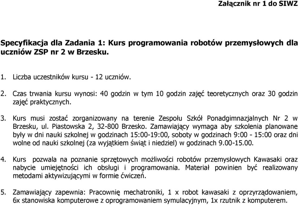 Zamawiający wymaga aby szkolenia planowane były w dni nauki szkolnej w godzinach 15:00-19:00, soboty w godzinach 9:00-15:00 oraz dni wolne od nauki szkolnej (za wyjątkiem świąt i niedziel) w