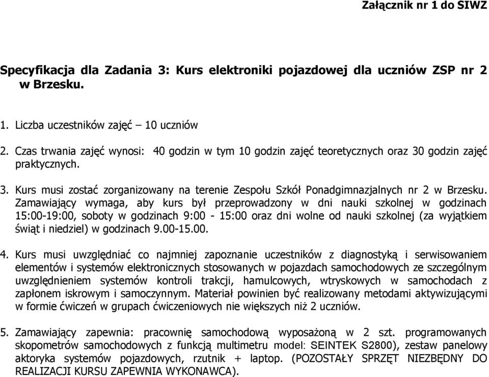 Zamawiający wymaga, aby kurs był przeprowadzony w dni nauki szkolnej w godzinach 15:00-19:00, soboty w godzinach 9:00-15:00 oraz dni wolne od nauki szkolnej (za wyjątkiem świąt i niedziel) w