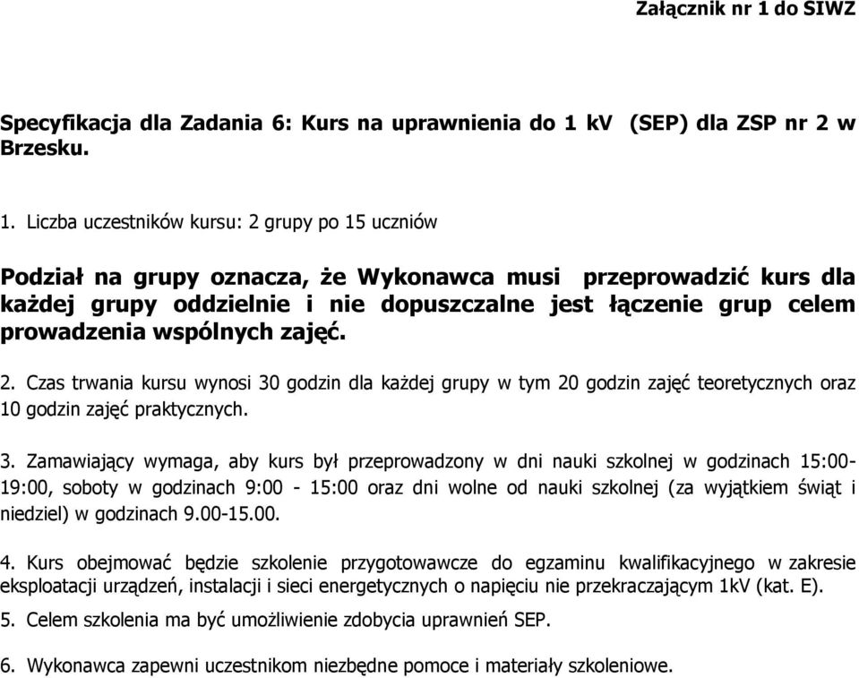 Liczba uczestników kursu: 2 grupy po 15 uczniów Podział na grupy oznacza, że Wykonawca musi przeprowadzić kurs dla każdej grupy oddzielnie i nie dopuszczalne jest łączenie grup celem prowadzenia