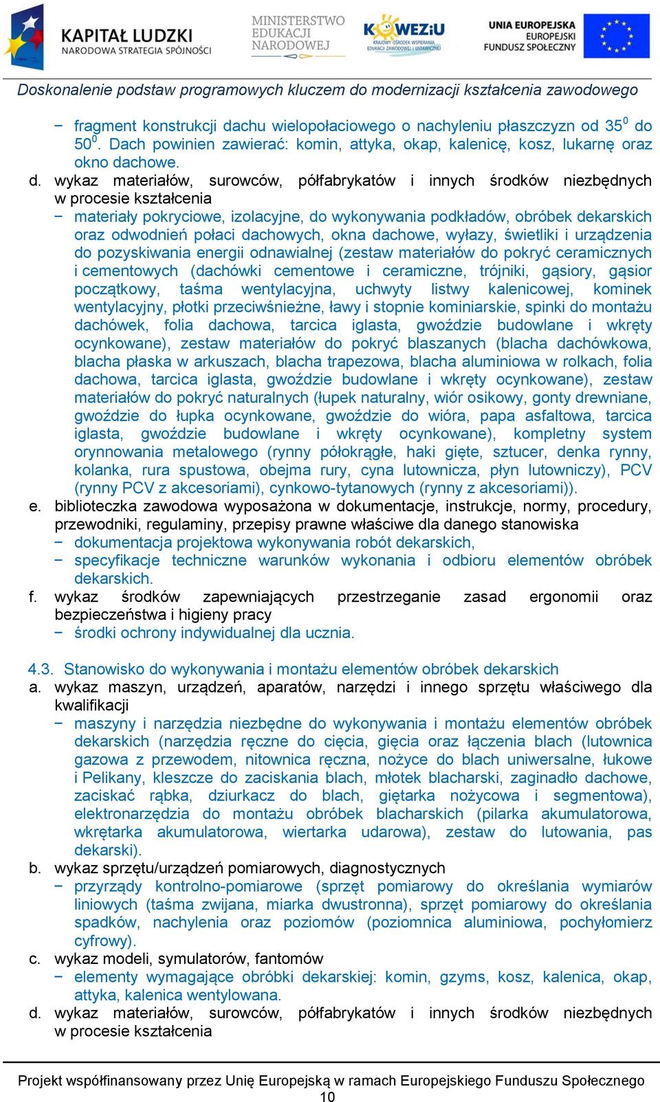 50 0. Dach powinien zawierać: komin, attyka, okap, kalenicę, kosz, lukarnę oraz okno da