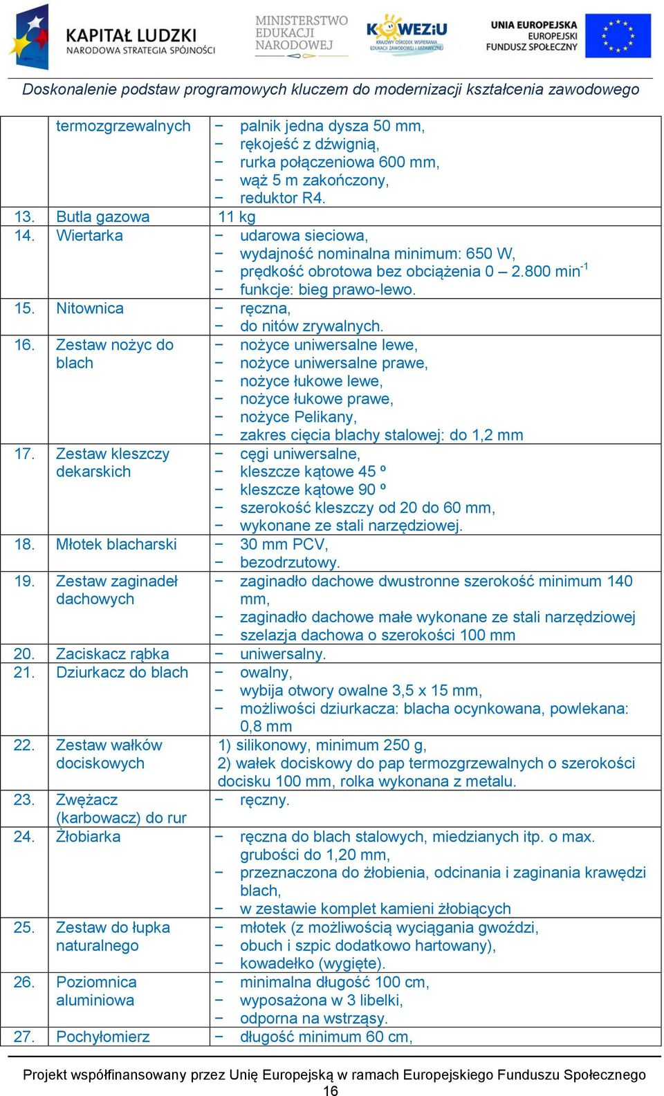 Zestaw nożyc do nożyce uniwersalne lewe, blach nożyce uniwersalne prawe, nożyce łukowe lewe, nożyce łukowe prawe, nożyce Pelikany, zakres cięcia blachy stalowej: do 1,2 mm 17.