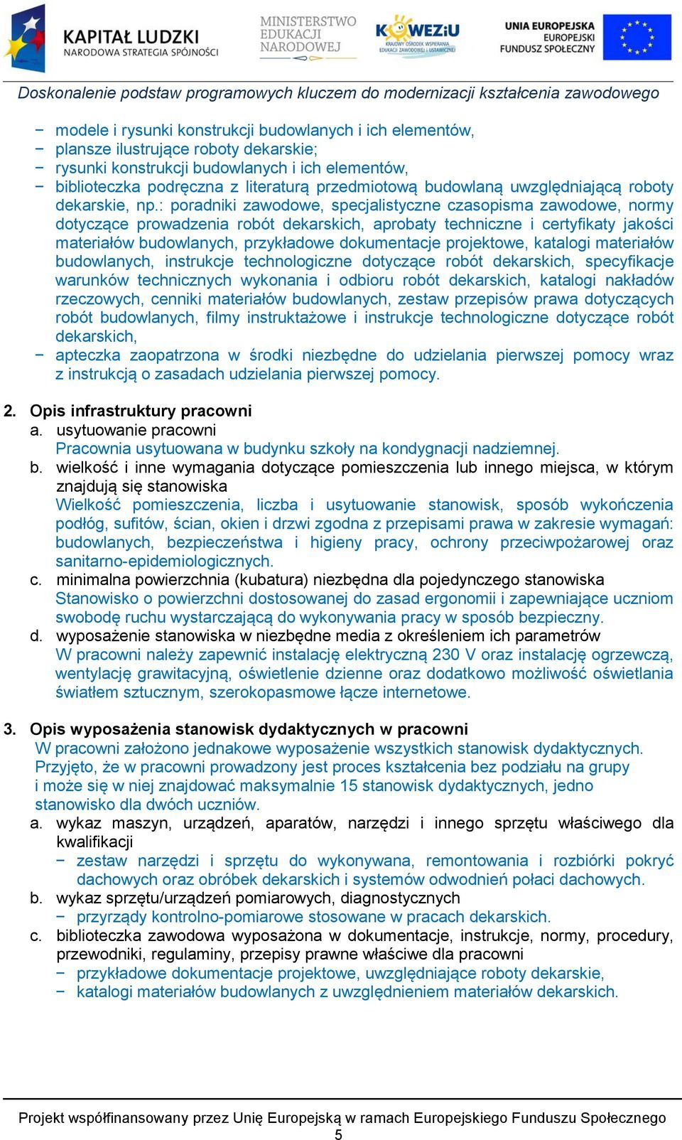 : poradniki zawodowe, specjalistyczne czasopisma zawodowe, normy dotyczące prowadzenia robót dekarskich, aprobaty techniczne i certyfikaty jakości materiałów budowlanych, przykładowe dokumentacje