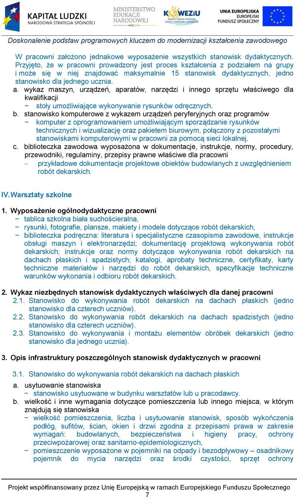 wykaz maszyn, urządzeń, aparatów, narzędzi i innego sprzętu właściwego dla kwalifikacji stoły umożliwiające wykonywanie rysunków odręcznych. b.