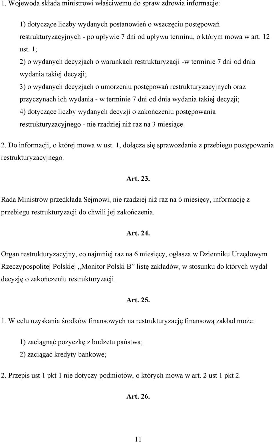 1; 2) o wydanych decyzjach o warunkach restrukturyzacji -w terminie 7 dni od dnia wydania takiej decyzji; 3) o wydanych decyzjach o umorzeniu postępowań restrukturyzacyjnych oraz przyczynach ich