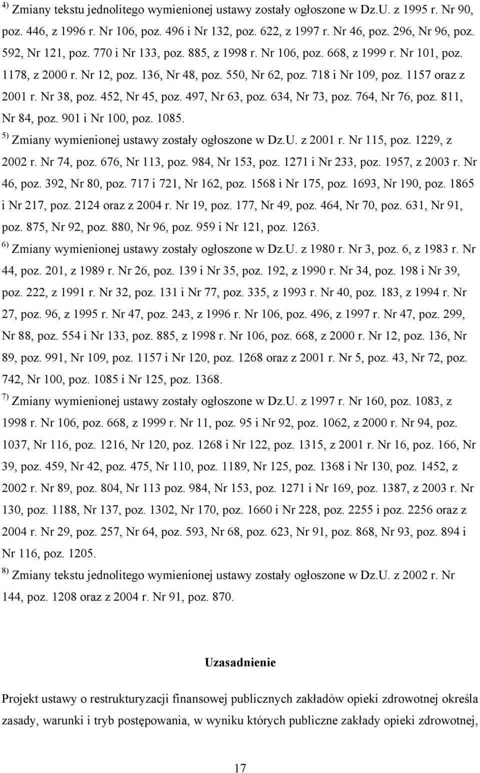 Nr 38, poz. 452, Nr 45, poz. 497, Nr 63, poz. 634, Nr 73, poz. 764, Nr 76, poz. 811, Nr 84, poz. 901 i Nr 100, poz. 1085. 5) Zmiany wymienionej ustawy zostały ogłoszone w Dz.U. z 2001 r. Nr 115, poz.