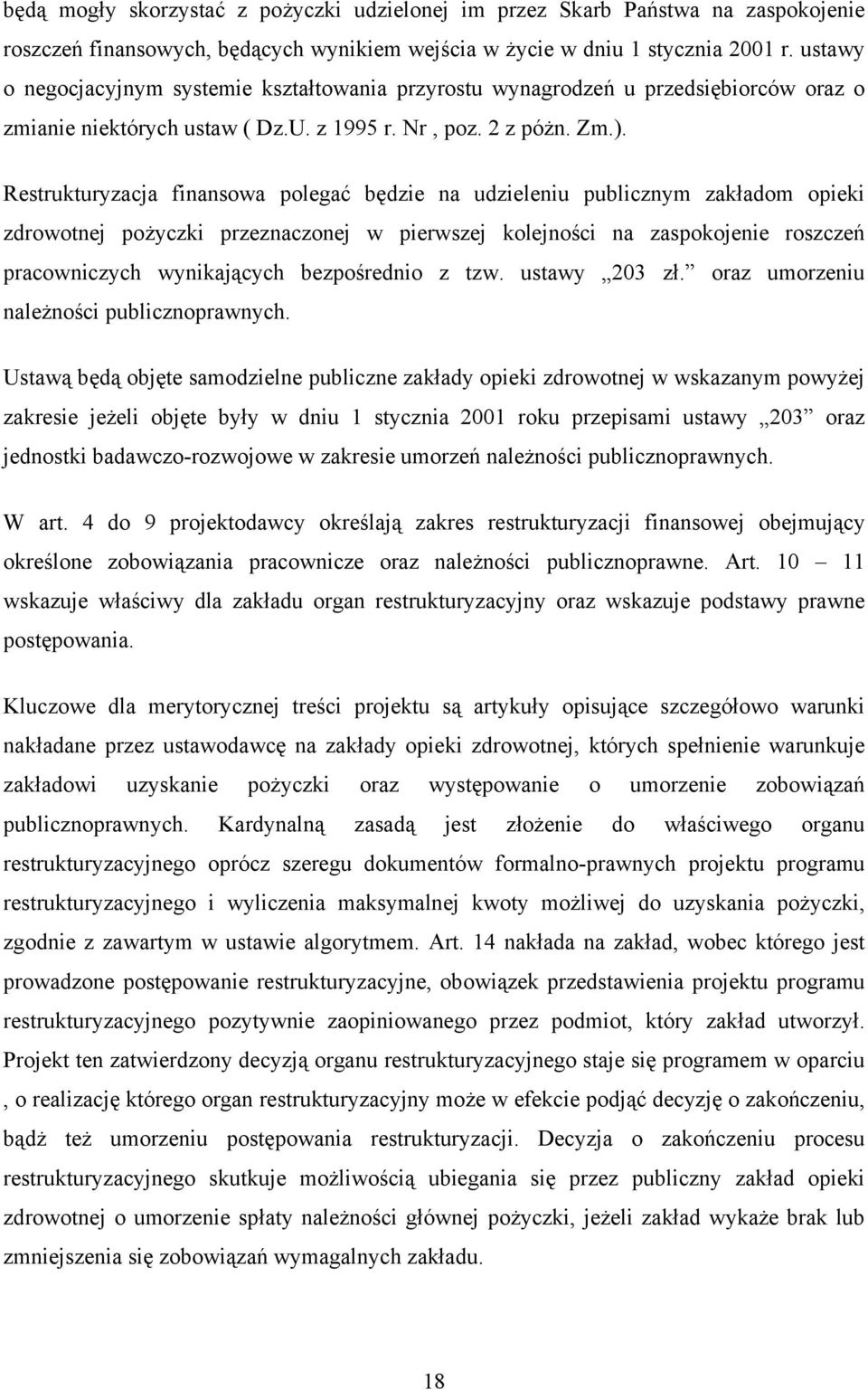 Restrukturyzacja finansowa polegać będzie na udzieleniu publicznym zakładom opieki zdrowotnej pożyczki przeznaczonej w pierwszej kolejności na zaspokojenie roszczeń pracowniczych wynikających