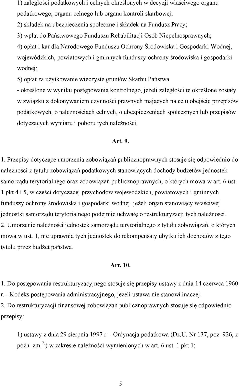 funduszy ochrony środowiska i gospodarki wodnej; 5) opłat za użytkowanie wieczyste gruntów Skarbu Państwa - określone w wyniku postępowania kontrolnego, jeżeli zaległości te określone zostały w