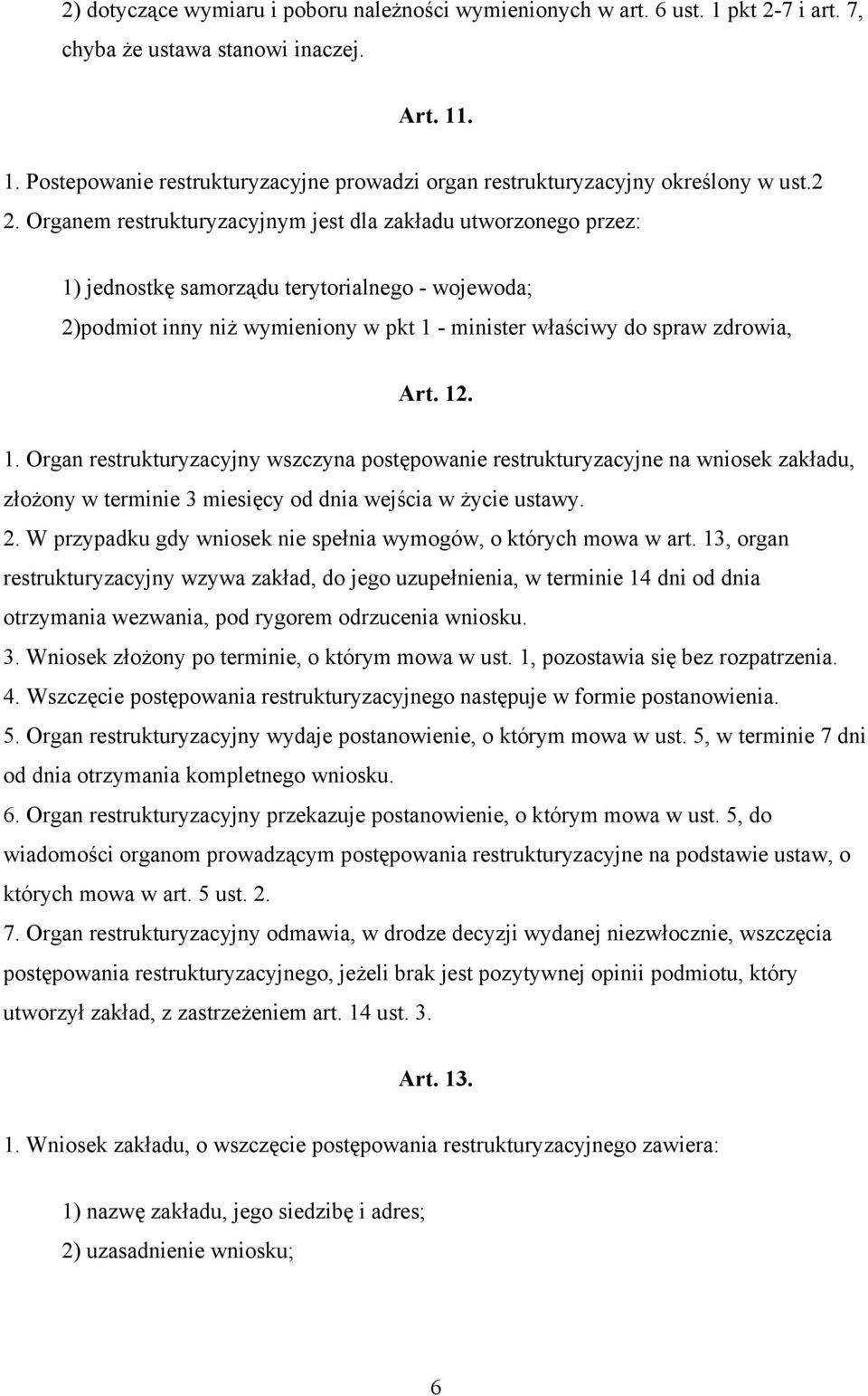 12. 1. Organ restrukturyzacyjny wszczyna postępowanie restrukturyzacyjne na wniosek zakładu, złożony w terminie 3 miesięcy od dnia wejścia w życie ustawy. 2.