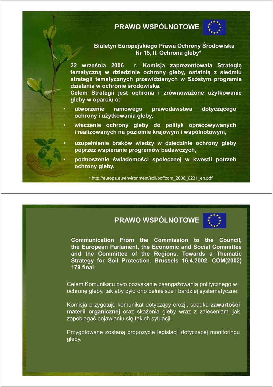 ochrony gleby poprzez wspieranie badawczych, podnoszenie w kwestii potrzeb ochrony gleby. * http://europa.eu/environment/soil/pdf/com_2006_0231_en.