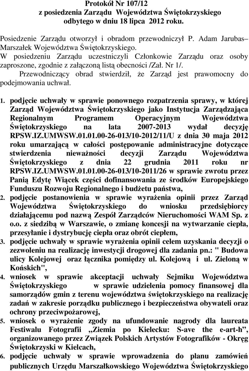 Przewodniczący obrad stwierdził, Ŝe Zarząd jest prawomocny do podejmowania uchwał. 1.