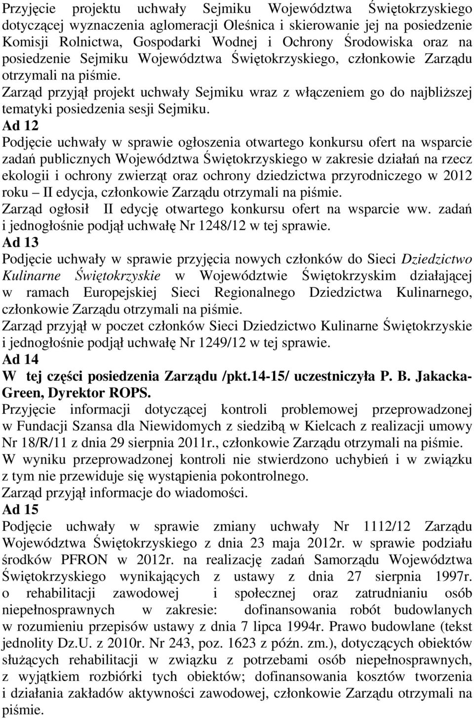 Zarząd przyjął projekt uchwały Sejmiku wraz z włączeniem go do najbliŝszej tematyki posiedzenia sesji Sejmiku.