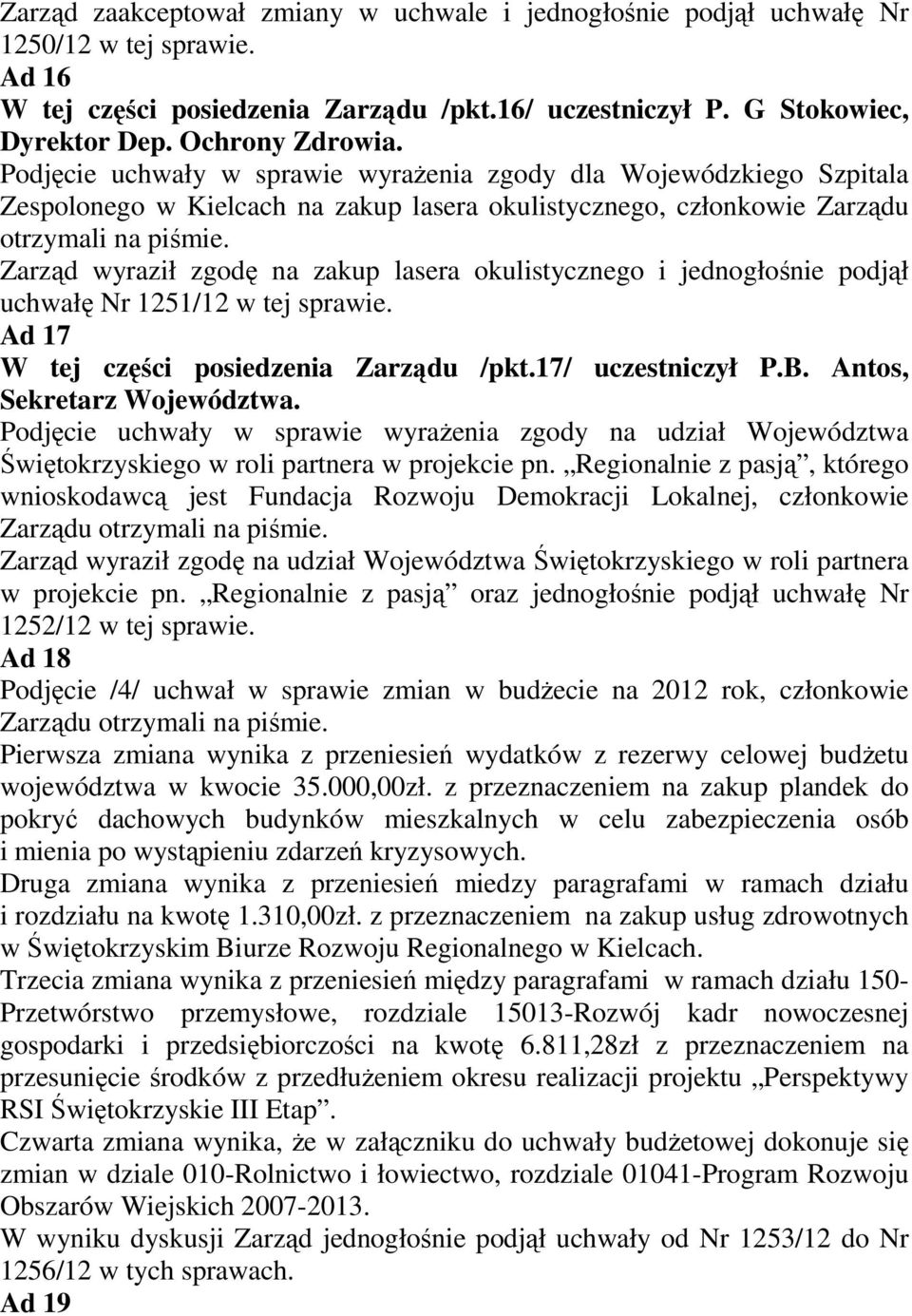 Zarząd wyraził zgodę na zakup lasera okulistycznego i jednogłośnie podjął uchwałę Nr 1251/12 w tej sprawie. Ad 17 W tej części posiedzenia Zarządu /pkt.17/ uczestniczył P.B.