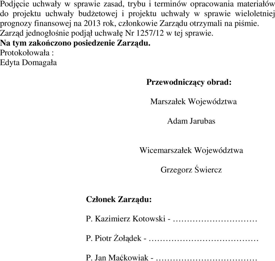 Zarząd jednogłośnie podjął uchwałę Nr 1257/12 w tej sprawie. Na tym zakończono posiedzenie Zarządu.