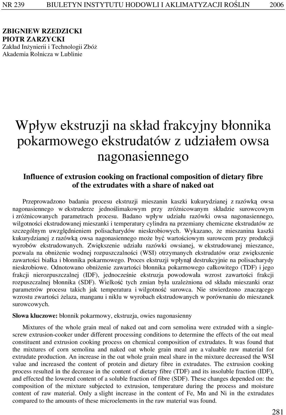 badania procesu ekstruzji mieszanin kaszki kukurydzianej z razówką owsa nagonasiennego w ekstruderze jednoślimakowym przy zróżnicowanym składzie surowcowym i zróżnicowanych parametrach procesu.