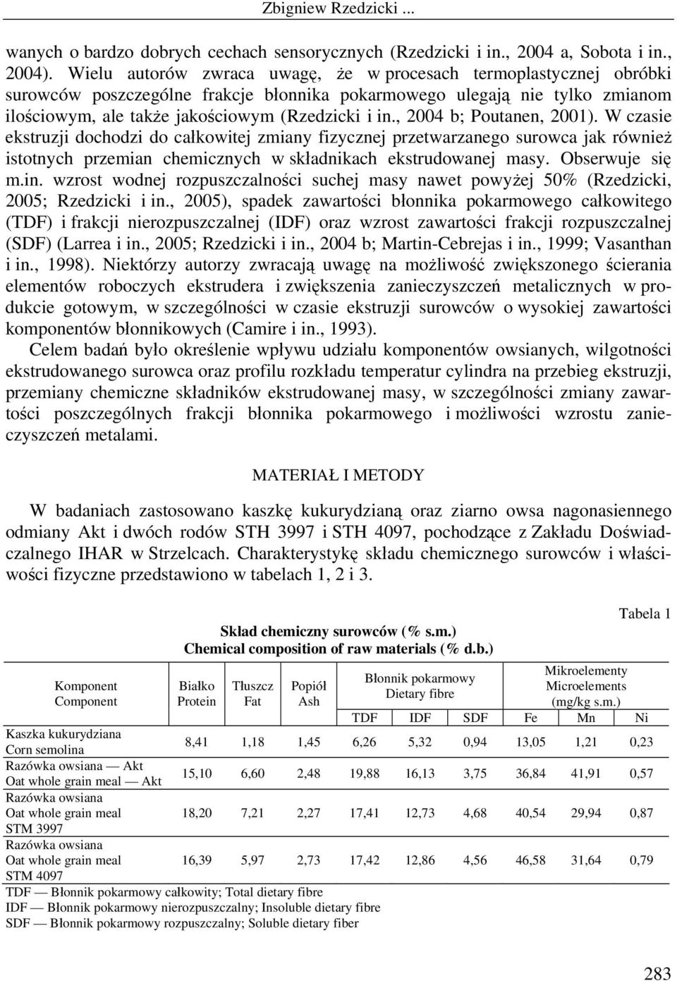 , 2004 b; Poutanen, 2001). W czasie ekstruzji dochodzi do całkowitej zmiany fizycznej przetwarzanego surowca jak również istotnych przemian chemicznych w składnikach ekstrudowanej masy.