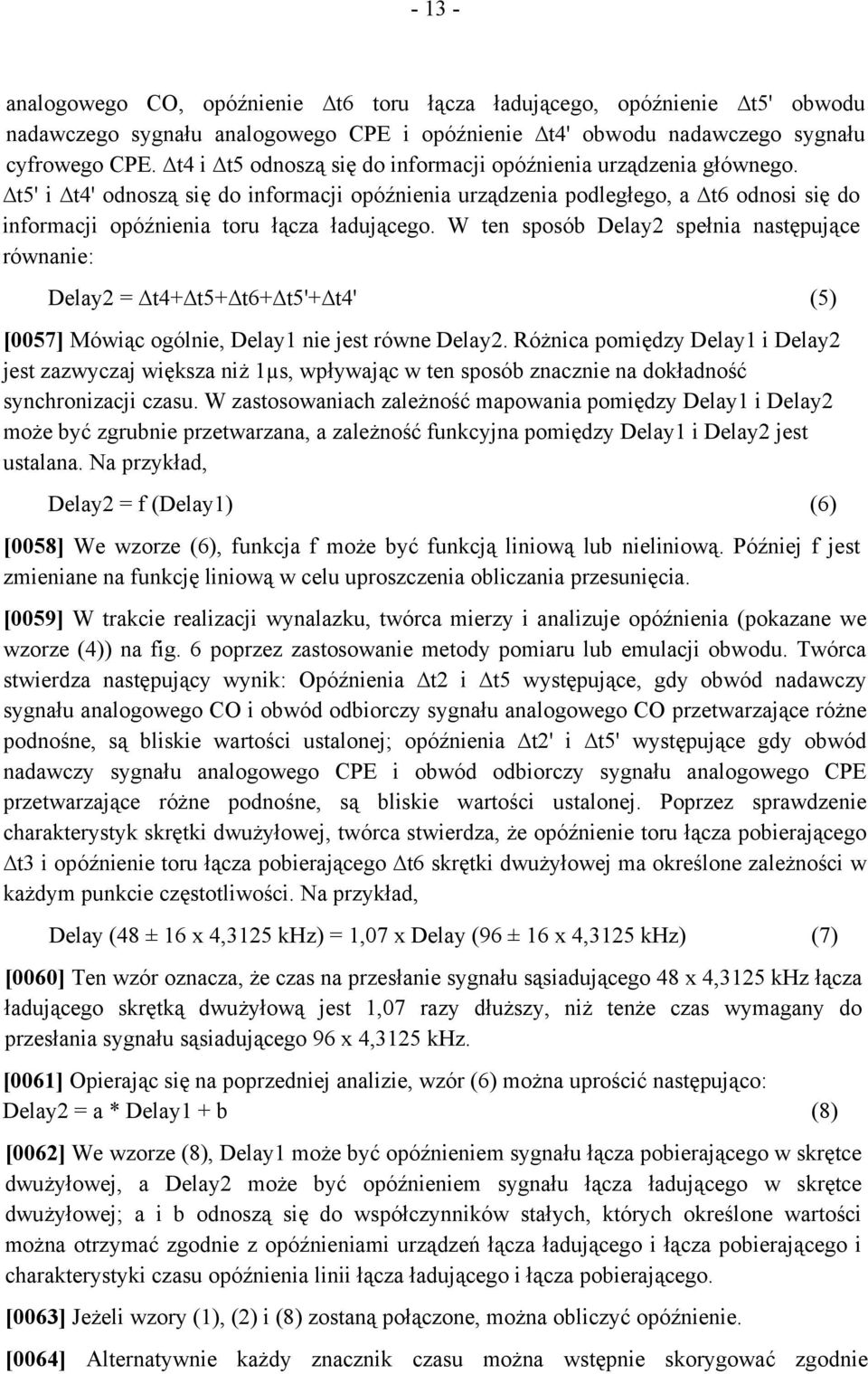 W ten sposób Delay2 spełnia następujące równanie: Delay2 = t4+ t5+ t6+ t5'+ t4' (5) [0057] Mówiąc ogólnie, Delay1 nie jest równe Delay2.