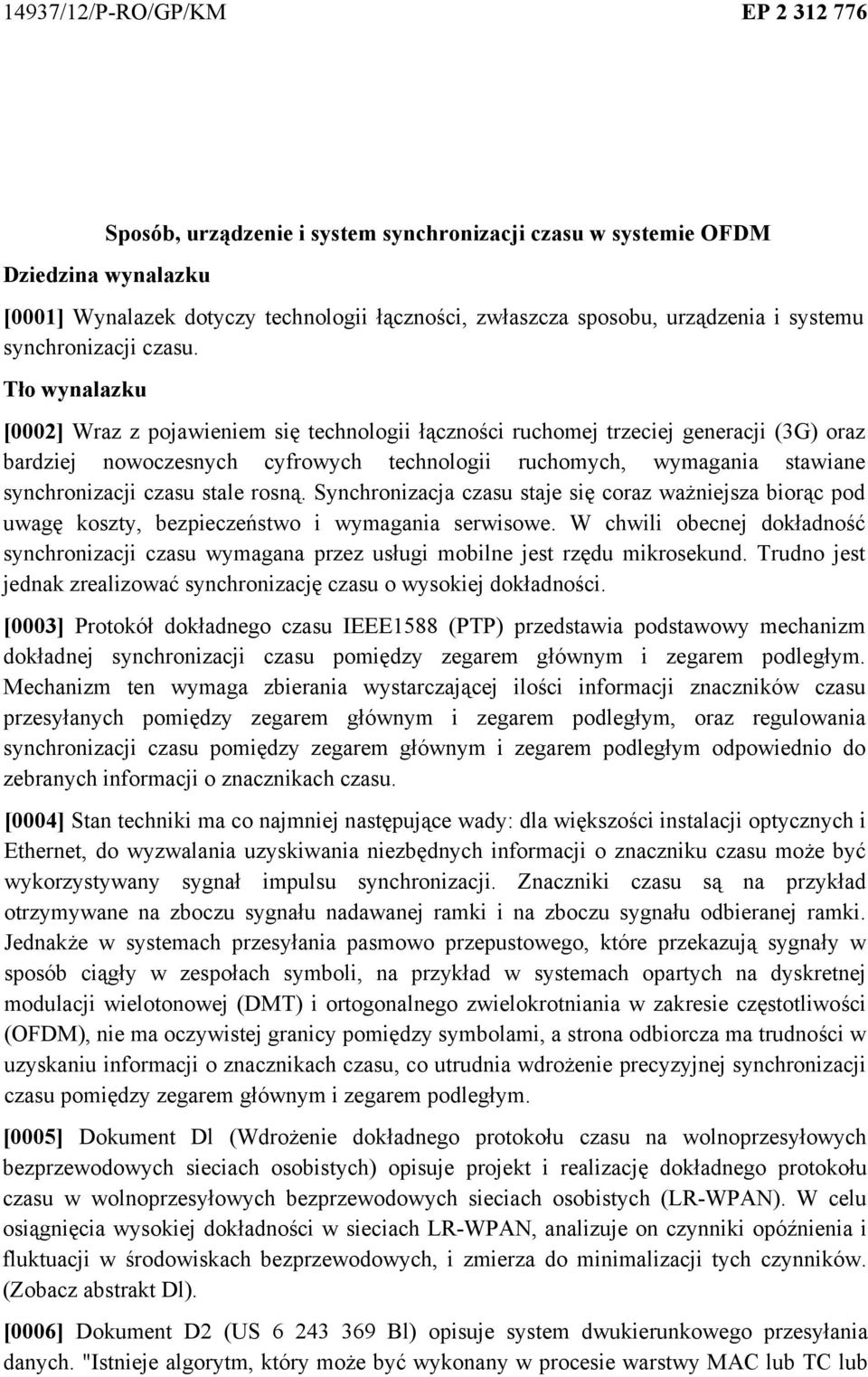 Tło wynalazku [0002] Wraz z pojawieniem się technologii łączności ruchomej trzeciej generacji (3G) oraz bardziej nowoczesnych cyfrowych technologii ruchomych, wymagania stawiane synchronizacji czasu