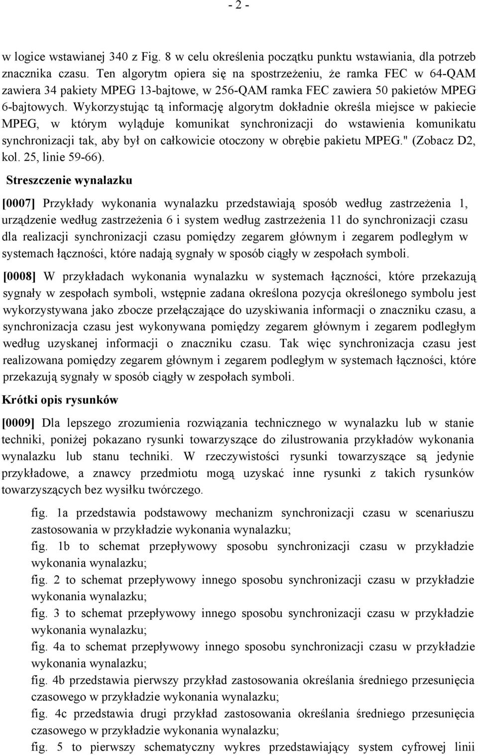 Wykorzystując tą informację algorytm dokładnie określa miejsce w pakiecie MPEG, w którym wyląduje komunikat synchronizacji do wstawienia komunikatu synchronizacji tak, aby był on całkowicie otoczony