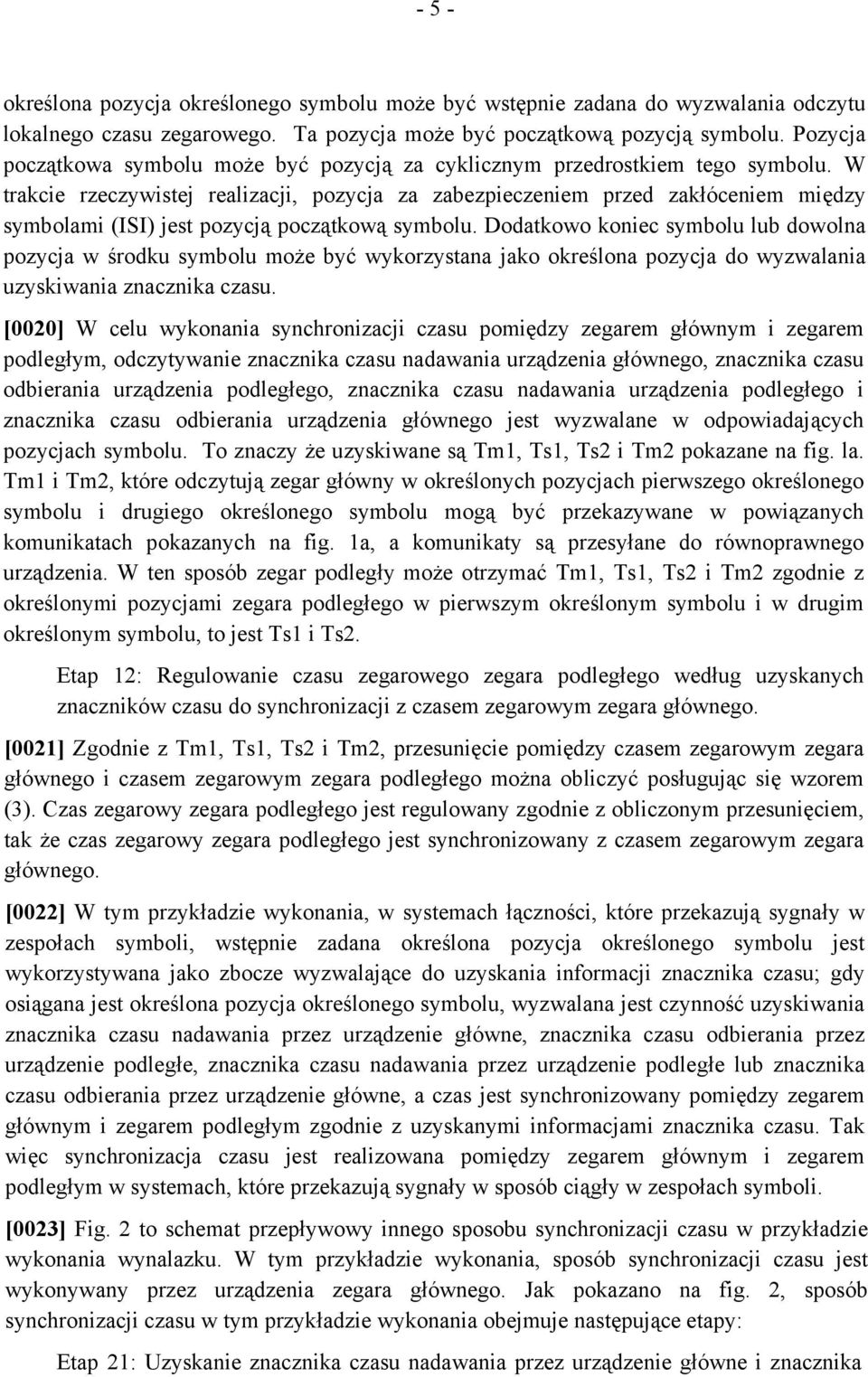 W trakcie rzeczywistej realizacji, pozycja za zabezpieczeniem przed zakłóceniem między symbolami (ISI) jest pozycją początkową symbolu.