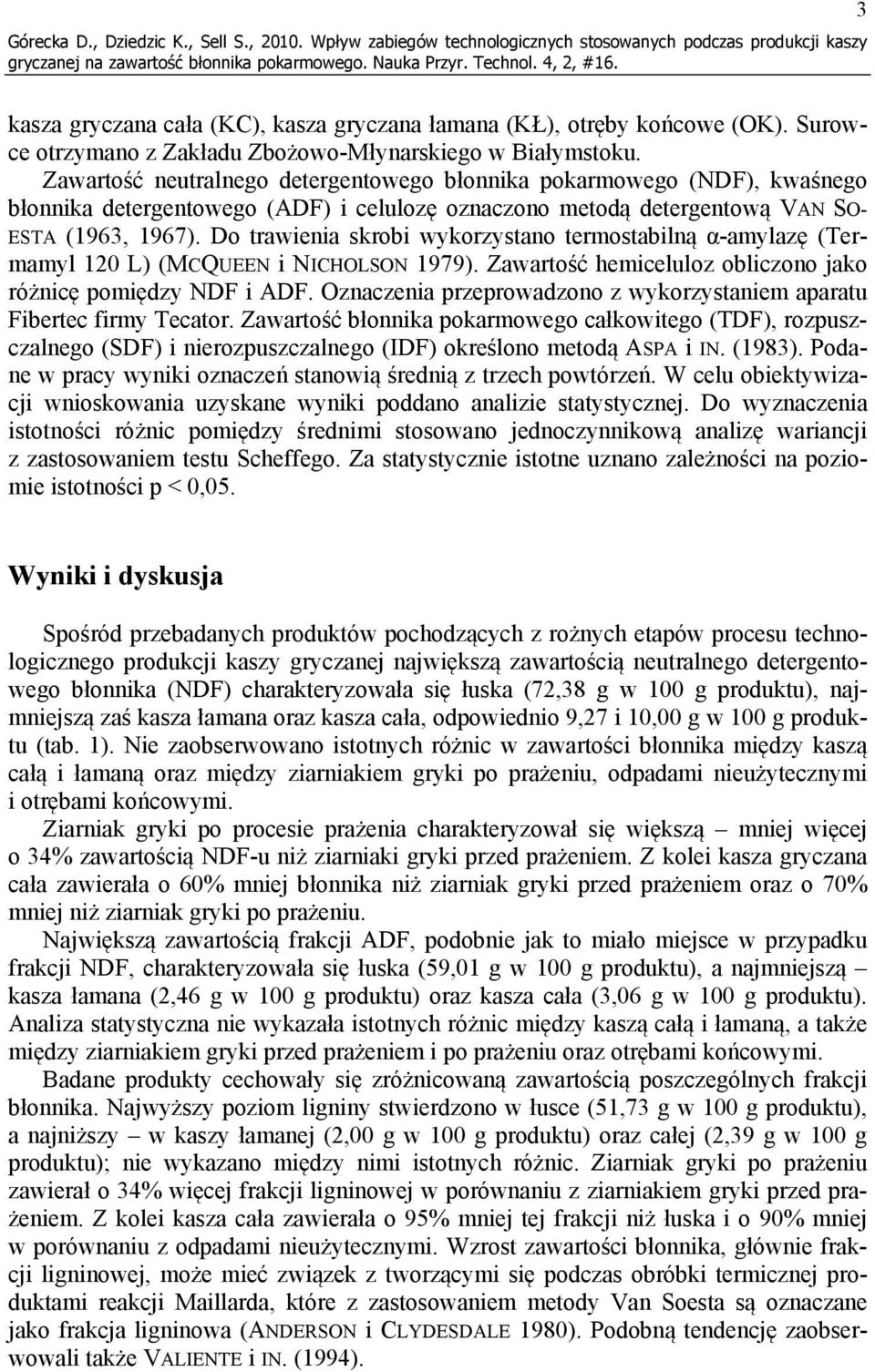 Zawartość neutralnego detergentowego błonnika pokarmowego (NDF), kwaśnego błonnika detergentowego (ADF) i celulozę oznaczono metodą detergentową VAN SO- ESTA (1963, 1967).