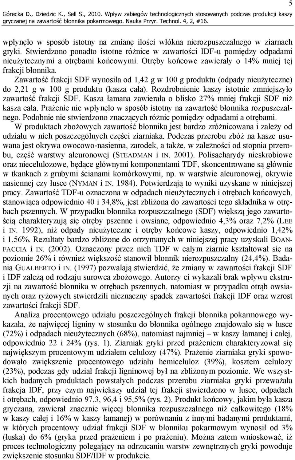 Zawartość frakcji SDF wynosiła od 1,42 g w 100 g produktu (odpady nieużyteczne) do 2,21 g w 100 g produktu (kasza cała). Rozdrobnienie kaszy istotnie zmniejszyło zawartość frakcji SDF.