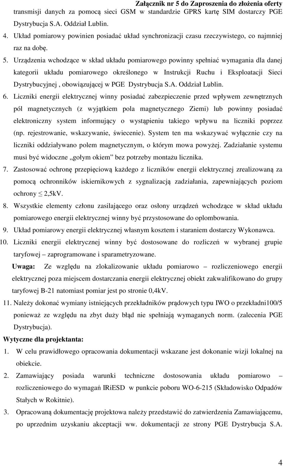 Urządzenia wchodzące w skład układu pomiarowego powinny spełniać wymagania dla danej kategorii układu pomiarowego określonego w Instrukcji Ruchu i Eksploatacji Sieci Dystrybucyjnej, obowiązującej w