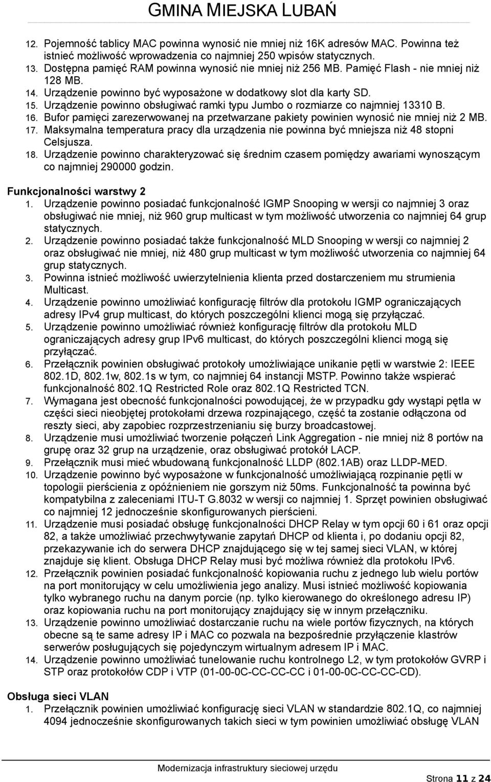 Urządzenie powinno obsługiwać ramki typu Jumbo o rozmiarze co najmniej 13310 B. 16. Bufor pamięci zarezerwowanej na przetwarzane pakiety powinien wynosić nie mniej niż 2 MB. 17.