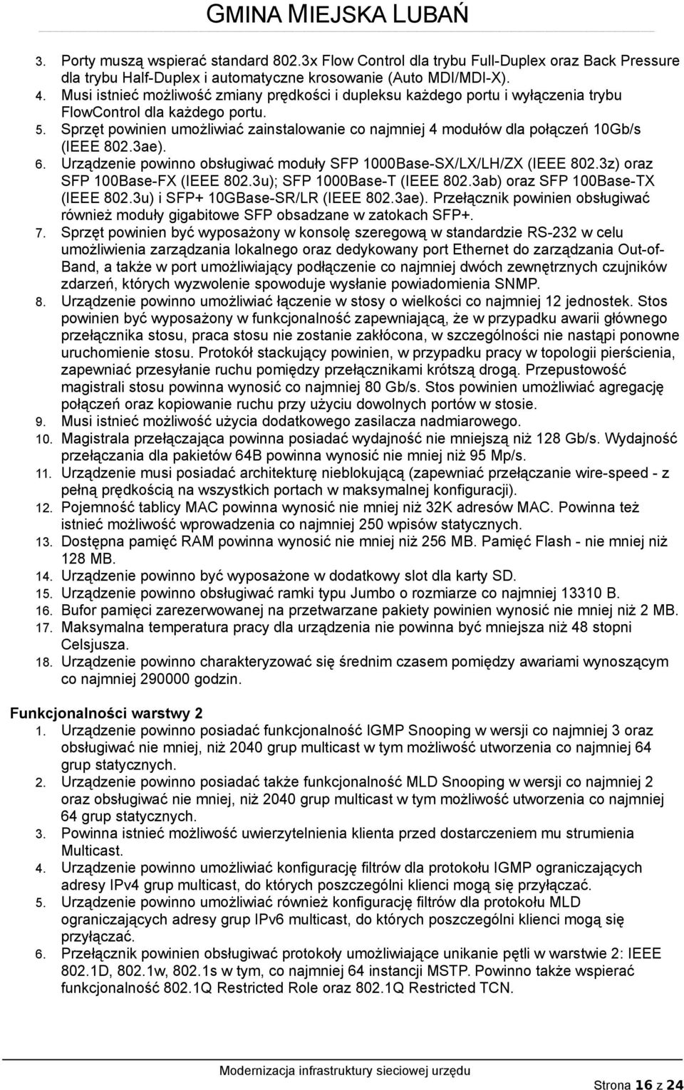 Sprzęt powinien umożliwiać zainstalowanie co najmniej 4 modułów dla połączeń 10Gb/s (IEEE 802.3ae). 6. Urządzenie powinno obsługiwać moduły SFP 1000Base-SX/LX/LH/ZX (IEEE 802.