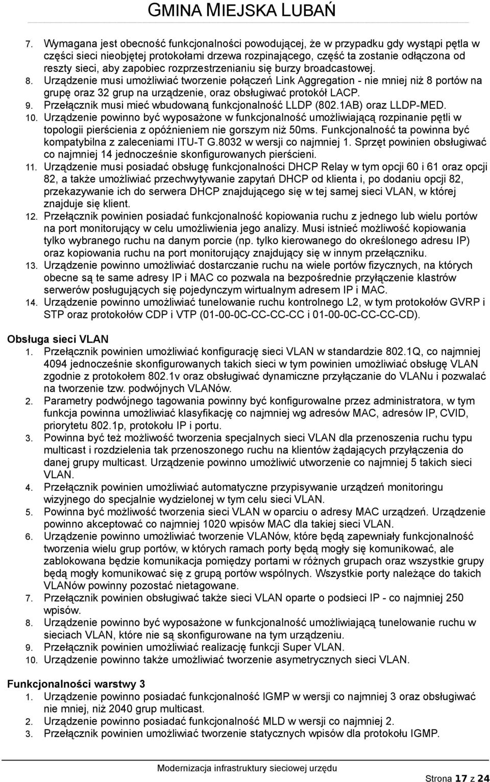 Urządzenie musi umożliwiać tworzenie połączeń Link Aggregation - nie mniej niż 8 portów na grupę oraz 32 grup na urządzenie, oraz obsługiwać protokół LACP. 9.