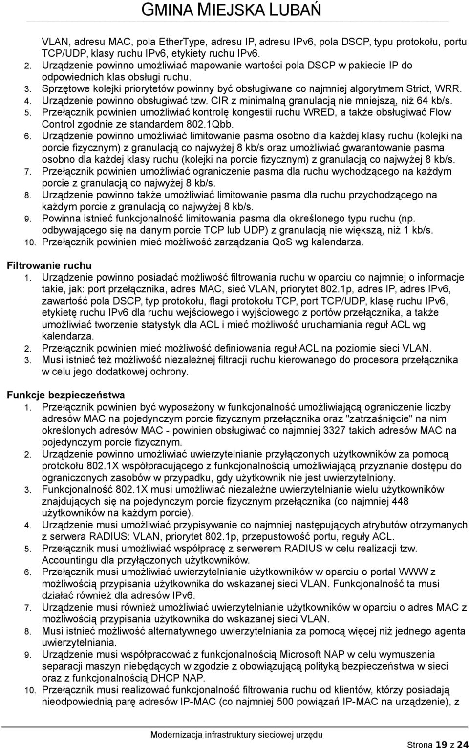 Sprzętowe kolejki priorytetów powinny być obsługiwane co najmniej algorytmem Strict, WRR. 4. Urządzenie powinno obsługiwać tzw. CIR z minimalną granulacją nie mniejszą, niż 64 kb/s. 5.