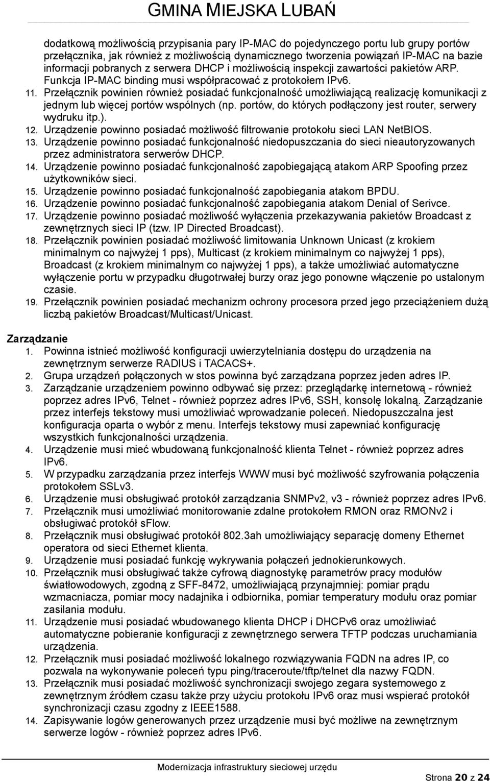 Przełącznik powinien również posiadać funkcjonalność umożliwiającą realizację komunikacji z jednym lub więcej portów wspólnych (np. portów, do których podłączony jest router, serwery wydruku itp.).