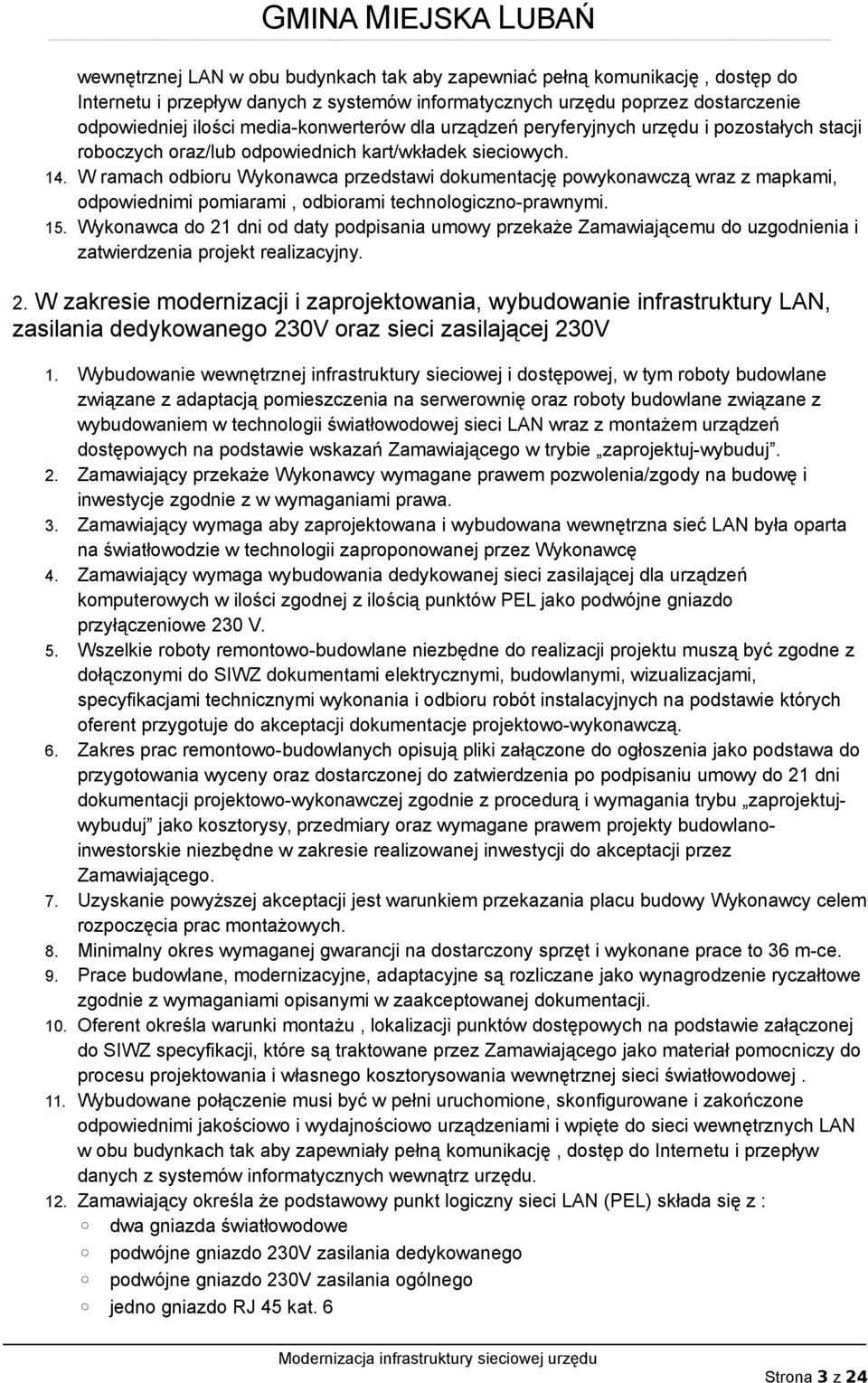 W ramach odbioru Wykonawca przedstawi dokumentację powykonawczą wraz z mapkami, odpowiednimi pomiarami, odbiorami technologiczno-prawnymi. 15.